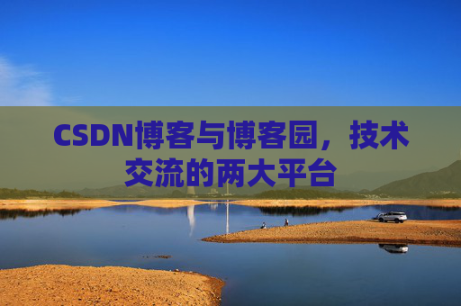 CSDN博客与博客园，技术交流的两大平台
